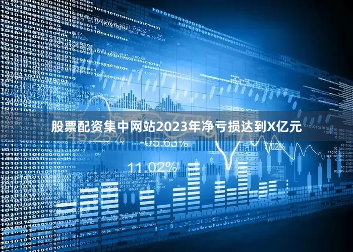 股票配资集中网站2023年净亏损达到X亿元