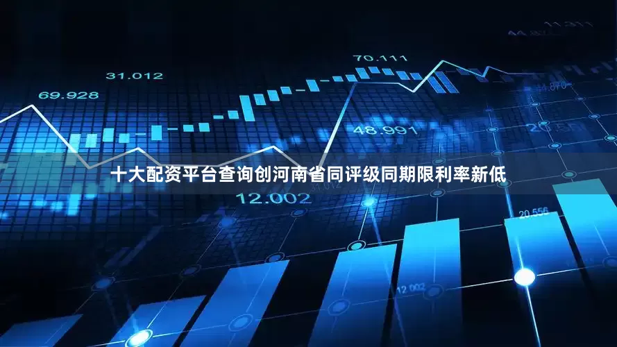 十大配资平台查询创河南省同评级同期限利率新低