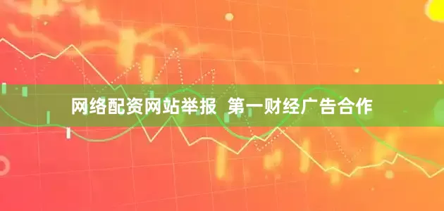 网络配资网站举报  第一财经广告合作