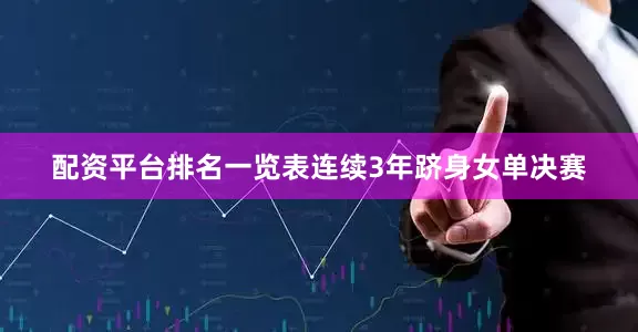 配资平台排名一览表连续3年跻身女单决赛