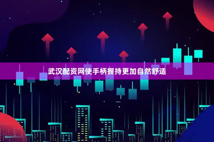 武汉配资网使手柄握持更加自然舒适