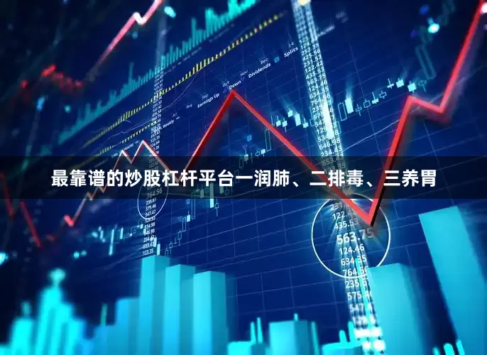 最靠谱的炒股杠杆平台一润肺、二排毒、三养胃